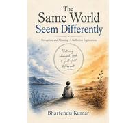 The Same World Seem Differently: Perception and Meaning: A Reflective Exploration