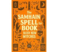 The Samhain Spell Book for Busy New Witches: Simple Halloween Magick Spells and Rituals for Manifestation, Love, and Protection