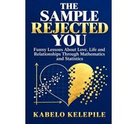 The Sample Rejected You: Funny Lessons About Love, Life and Relationships Through Mathematics and Statistics