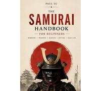 The Samurai Handbook for Beginners: A Practical Guide to Japan's Warriors, Weapons, Armor, Bushido, Battles, and Daily Life