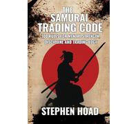 THE SAMURAI TRADING CODE - 100 Rules For Mental Strength, Discipline And Trading Edge