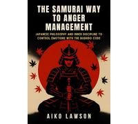 The Samurai Way to Anger Management: Japanese philosophy and inner discipline to control emotions with the Bushido code