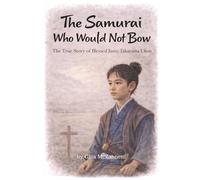 The Samurai Who Would Not Bow: The True Story of Blessed Justo Takayama Ukon