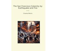 The San Francisco Calamity by Earthquake and Fire