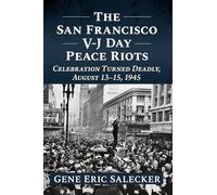 The San Francisco V-j Day Peace Riots: Celebration Turned Deadly, August 13-15, 1945