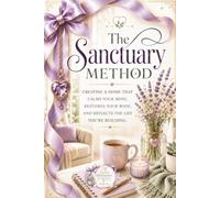 The Sanctuary Method: Create a Home That Calms Your Mind, Restores Your Energy, and Reflects the Life You're Building