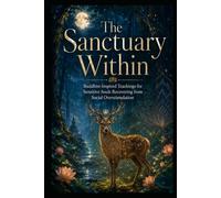 The Sanctuary Within: Buddhist-Inspired Teachings for Sensitive Souls Recovering from Social Overstimulation