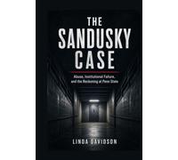 The Sandusky Case: Abuse, Institutional Failure, and the Reckoning at Penn State
