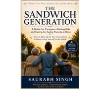 The Sandwich Generation: A Guide for Caregivers Raising Kids and Caring for Aging Parents at Once: 5
