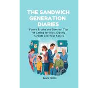 The Sandwich Generation Diaries: Funny Truths and Survival Tips of Caring for Kids, Elderly Parents and Your Sanity