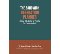 The Sandwich Generation Planner: An Undated Weekly Organizer for Parents Raising Kids and Caring for Aging Parents