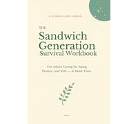 The Sandwich Generation Survival Workbook: A 12-W uided Journal for Adults Caring for Aging Parents and Kids - at the Same Time