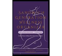 The Sandwich Generation Wellness Organizer: For the Woman Holding Three Generations Together
