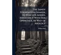 The Sandy Foundation Shaken, to Which Is Added, Innocency With Her Open Face, by Way of Apology