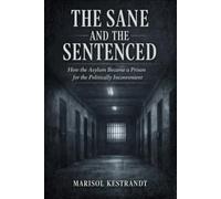 THE SANE AND THE SENTENCED: How the Asylum Became a Prison for the Politically Inconvenient