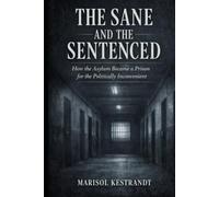 THE SANE AND THE SENTENCED: How the Asylum Became a Prison for the Politically Inconvenient
