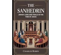 THE SANHEDRIN: JEWISH LAW AND TRIALS IN THE TIME OF JESUS