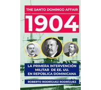 The Santo Domingo Affair, 1904. La primera Intervención Militar de EE. UU. en República Dominicana