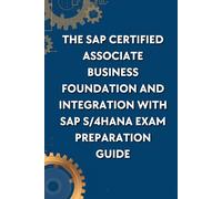 The SAP Certified Associate Business Foundation and Integration with SAP S/4HANA Exam Preparation Guide