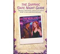 The Sapphic Date Night Guide: ...because "I don’t know, what do you want to do?" is not a valid third date.