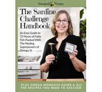 The Sardine Challenge Handbook - An Easy Guide to 72 Hours of Fatty Fish Packed With The Healing Superpowers of Omega 3s: PLUS Omega Mondays Guide & All the Recipes You Need to Succeed
