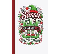 The Sassy Elf Didn't Say It This Time: Funny Christmas Writing Journal Filled With Holiday Humor, Festive Prompts, and Creative Activities for Teens and Adults