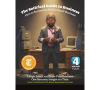 The Satirical Guide to Business Volume 4: How to Succeed (or Not) in Small Business