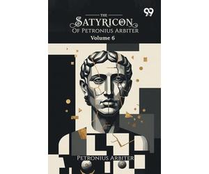 The Satyricon Of Petronius Arbiter: Volume 6
