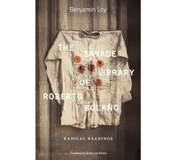 The Savage Library of Roberto Bolaño: Radical Readings