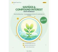 The Savings & Compound Interest Math Workout: Make Your Money Grow - Compound Interest, the Rule of 72, and the Real Cost of Waiting, in Plain Numbers