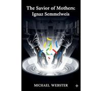 The Savior of Mothers: Ignaz Semmelweis