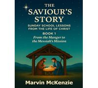 The Saviour’s Story Sunday School Lessons from the Life of Christ: Book 1 - From the Manger to the Messiah’s Mission