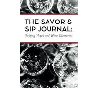 The Savor & Sip Journal: Tasting Notes and Wine Memories