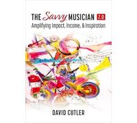 The Savvy Musician 2.0: Amplifying Impact, Income, and Inspiration