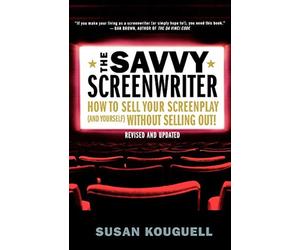 The Savvy Screenwriter: How to Sell Your Screenplay and Yourself Without S...