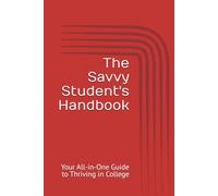 The Savvy Student's Handbook: Your All-in-One Guide to Thriving in College