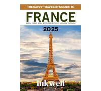 THE SAVVY TRAVELER'S GUIDE TO FRANCE 2025: Where to Eat, Work & Explore Without Breaking the Bank