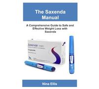 The Saxenda Manual: A Comprehensive Guide to Safe and Effective Weight Loss with Saxenda