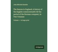 The Saxons in England; A history of the English commonwealth till the period of the Norman conquest, In Two Volumes: Volume 1 - in large print
