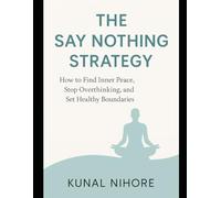 The Say Nothing Strategy: How to Find Inner Peace, Stop Overthinking, and Set Healthy Boundaries