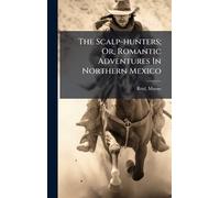 The Scalp-hunters; Or, Romantic Adventures In Northern Mexico