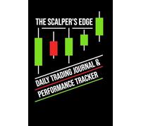 The Scalper's Edge: Daily Trading Journal & Performance Tracker: Plan, Execute, Review. The Ultimate Trading Log for Day Traders and Scalpers to Master Discipline, Track Trades, and Increase Profits.