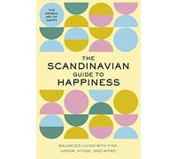 The Scandinavian Guide to Happiness: The Nordic Art of Happy and Balanced Living With Fika, Lagom, Hygge, and More