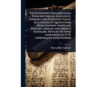The Scandinavian Languages; Their Historical, Linguistic, Literary and Scientific Value. Elucidated by Quotations From Eminent American, English, ... Languages by H. W. Longfellow [and Others]