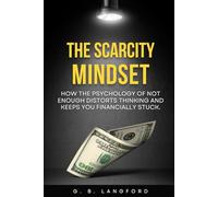 The Scarcity Mindset: How the Psychology of Not Enough Distorts Thinking and Keeps You Financially Stuck