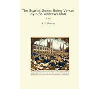 The Scarlet Gown: Being Verses by a St. Andrews Man