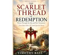 The Scarlet Thread of Redemption: Woven Through the Old and New Testaments: From Eden's Fall to the Lamb Upon the Throne