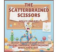 The Scatterbrained Scissors: A Silly Story About Focus, Follow-Through, and Finishing What You Start: 6