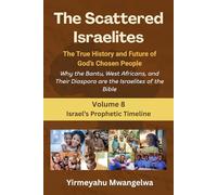 The Scattered Israelites: The True History and Future of God’s Chosen People: Why the Bantu, West Africans, and Their Diaspora Are the Israelites of the Bible