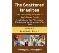 The Scattered Israelites: The True History and Future of God’s Chosen People: Why the Bantu, West Africans, and Their Diaspora Are the Israelites of the Bible